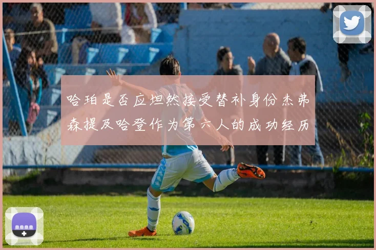 哈珀是否应坦然接受替补身份杰弗森提及哈登作为第六人的成功经历